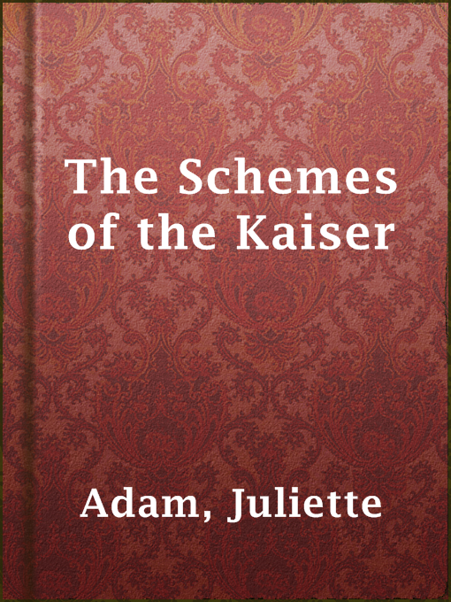 Title details for The Schemes of the Kaiser by Juliette Adam - Available